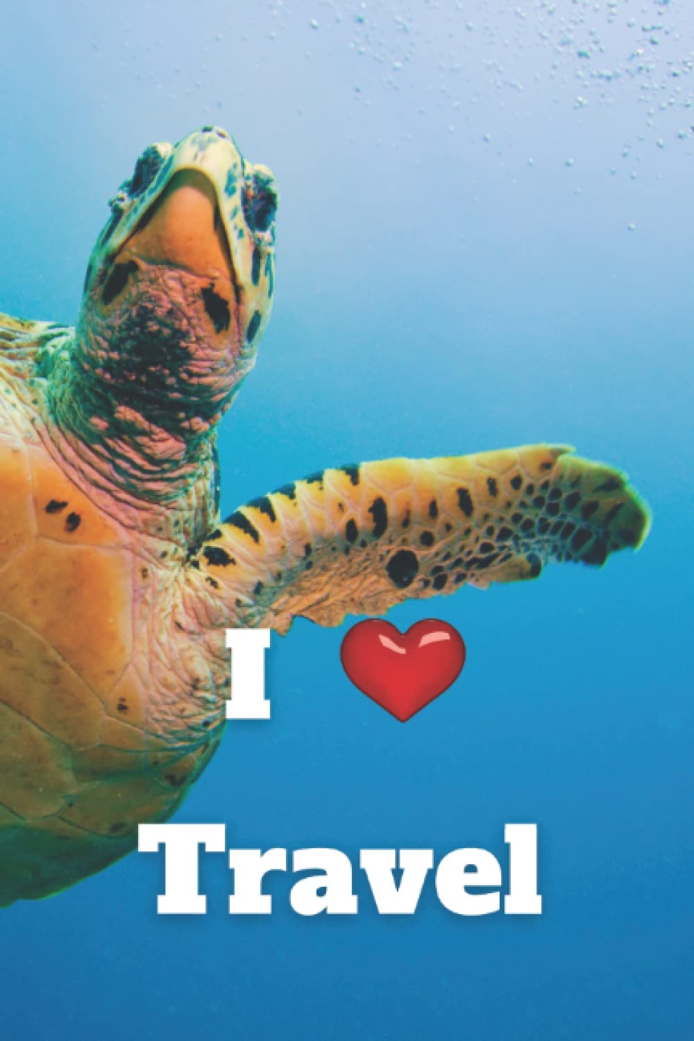 I ❤️ Travel, Underwater Sea Turtle; Travel Journal (Notebook, Journal, Diary, 6 x 9 inches, 120 lined pages)