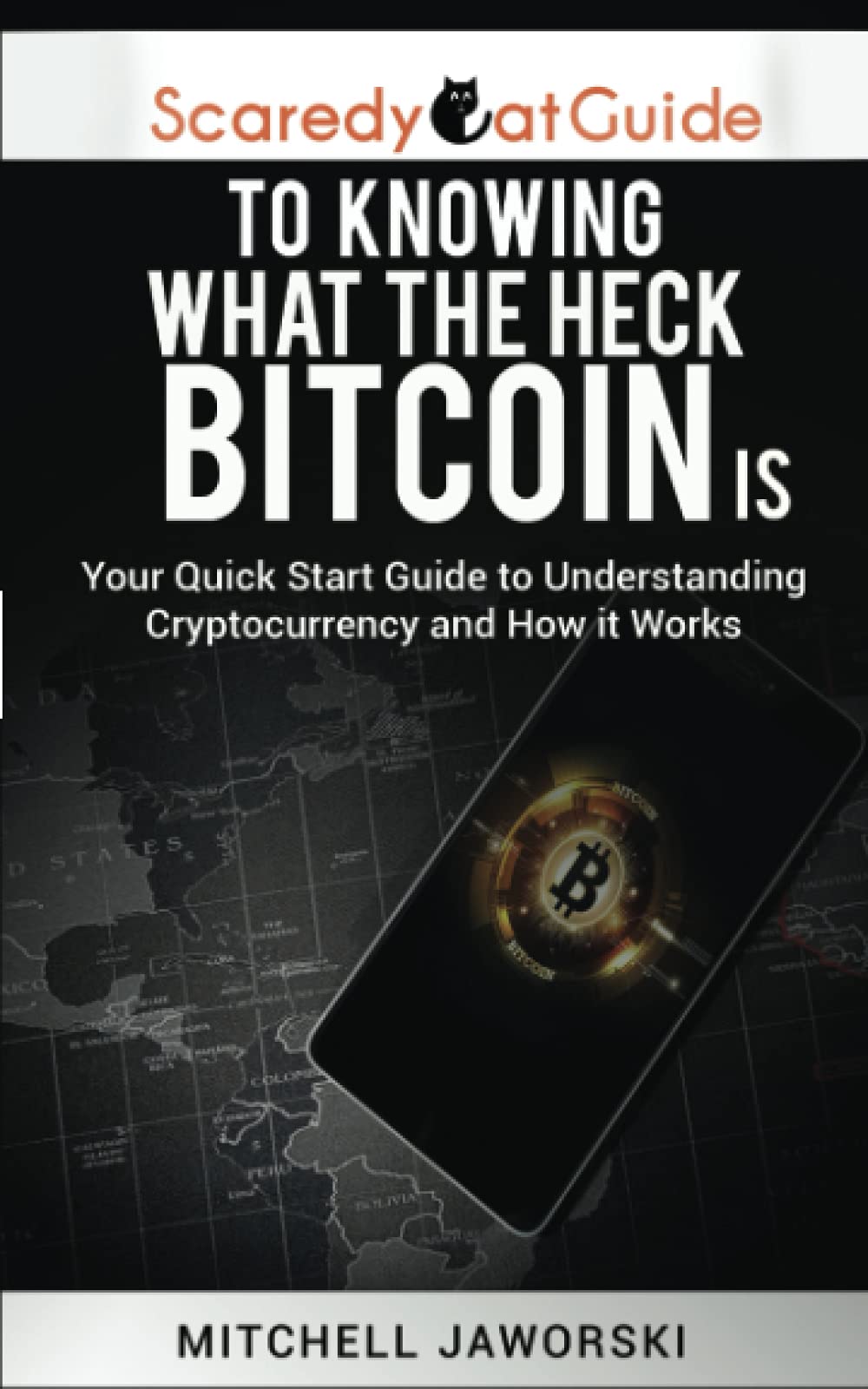 ScaredyCatGuide to Knowing What The Heck Bitcoin Is: Your Quick Start Guide to Understanding Cryptocurrency and How It Works