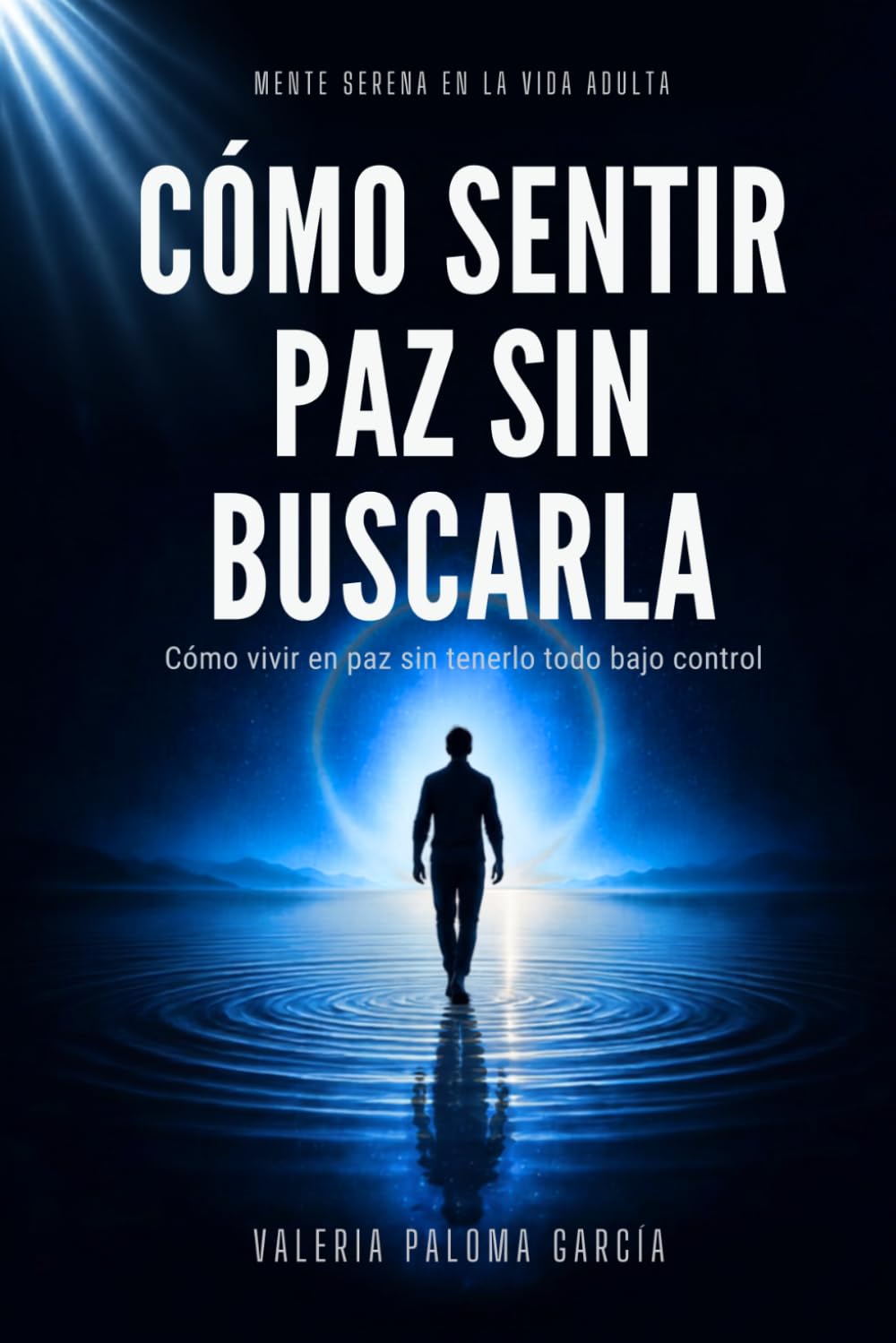 Cómo sentir paz sin buscarla y reducir la ansiedad diaria: Soltar la autoexigencia, aceptar la incertidumbre y vivir con equilibrio emocional sin tenerlo todo resuelto