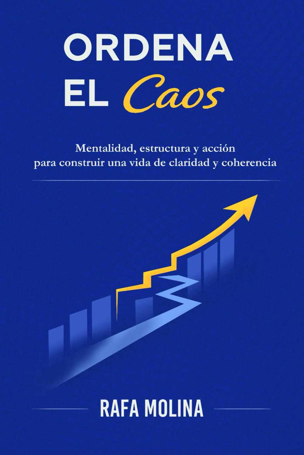 Ordena el caos: Mentalidad, estructura y acción para construir una vida de claridad y coherencia