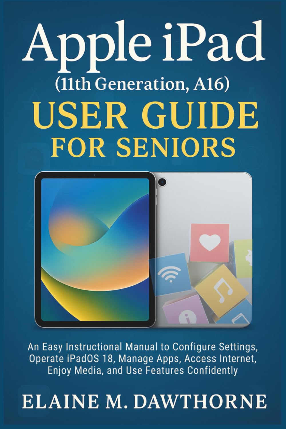 Apple iPad (11th Generation, A16) User Guide for Seniors: An Easy Instructional Manual to Configure Settings, Operate iPadOS 18, Manage Apps, Access ... Mastery Series for Beginners and Seniors)