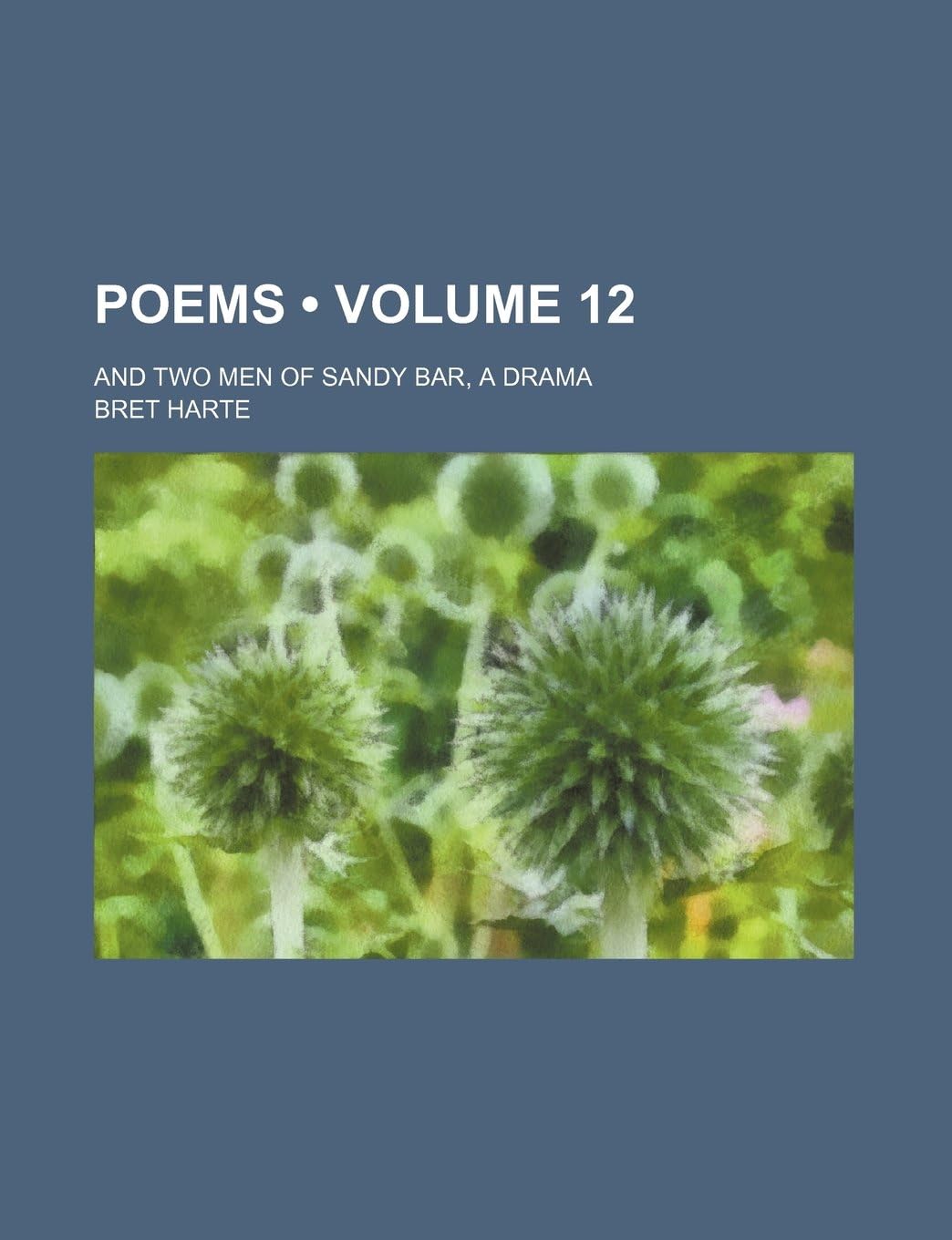 Poems (Volume 12); And Two Men of Sandy Bar, a Drama