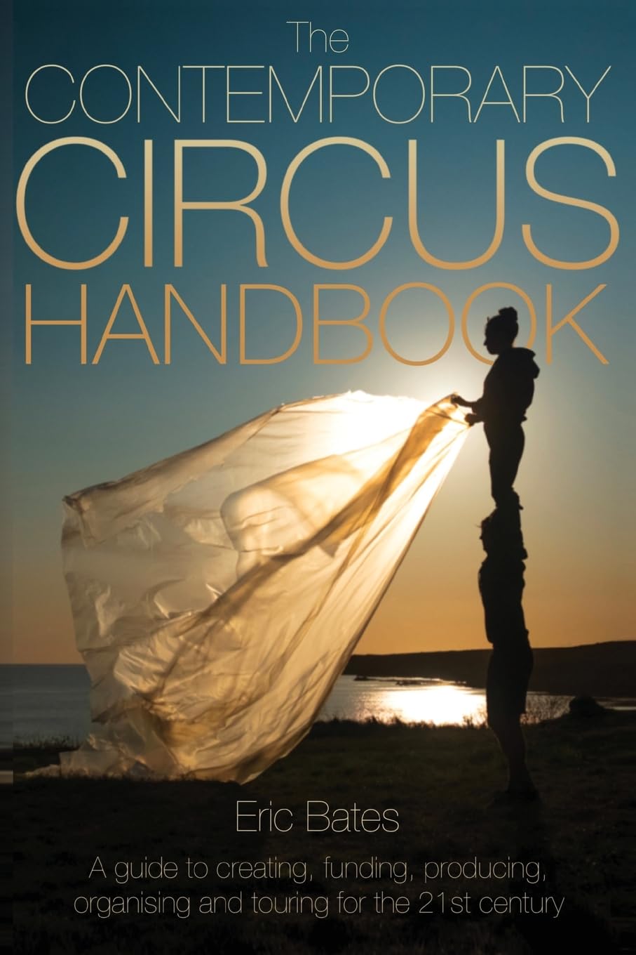 The Contemporary Circus Handbook: A Guide to Creating, Funding, Producing, Organizin