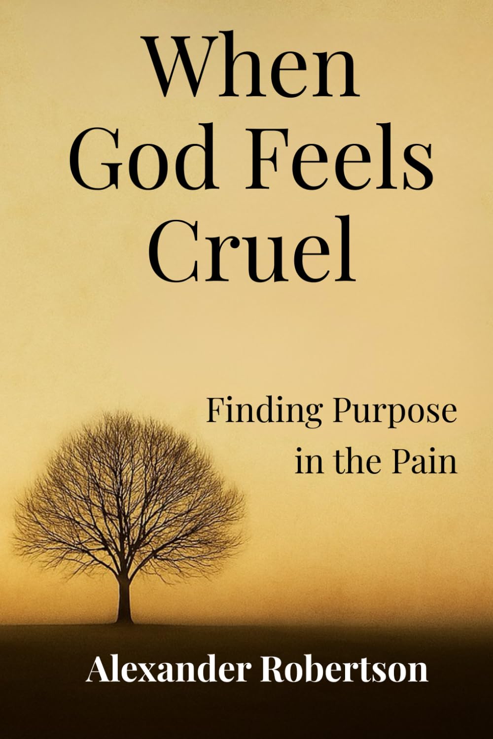 When God Feels Cruel: Finding Purpose in Pain