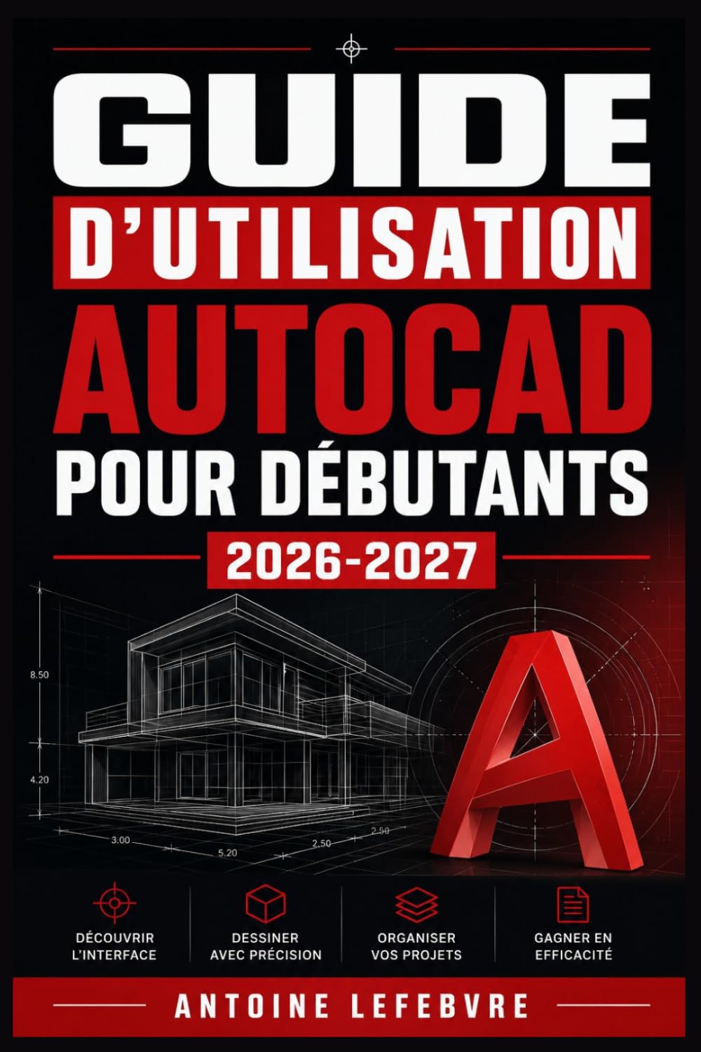 GUIDE D'UTILISATION AUTOCAD POUR DÉBUTANTS 2026-2027: Un manuel de parcours structuré et détaillé pour une utilisation quotidienne et un succès à long terme. (French Edition)