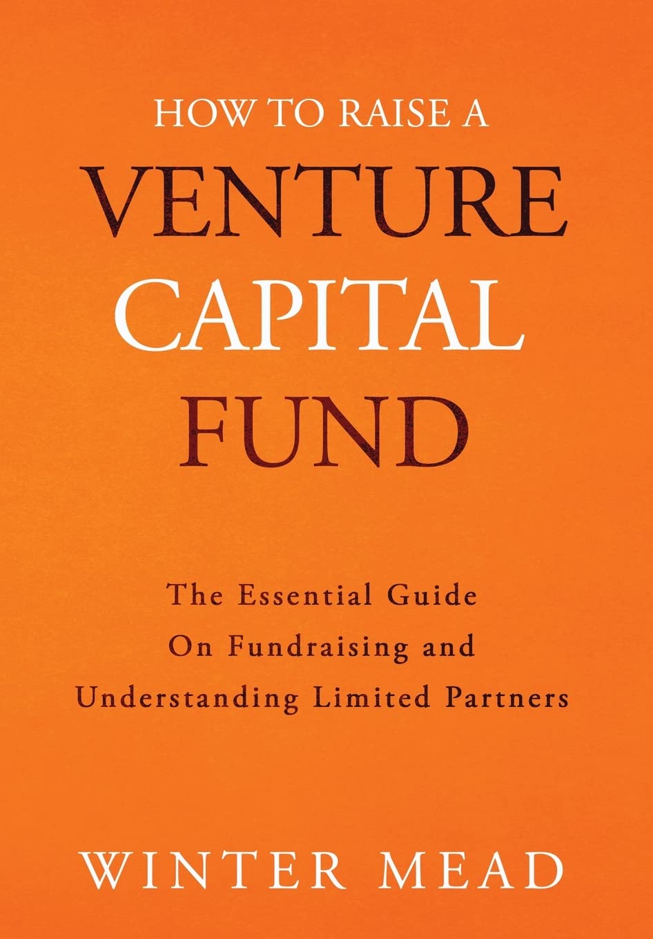 How To Raise A Venture Capital Fund: The Essential Guide on Fundraising and Understanding Limited Partners