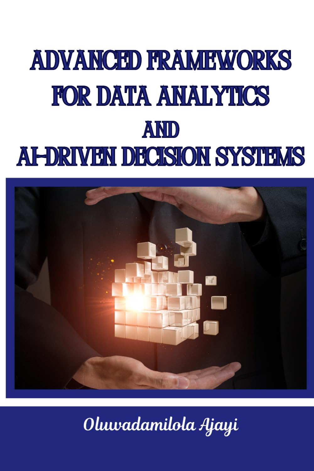 Advanced Frameworks for Data Analytics and AI-Driven Decision Systems