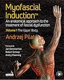 Myofascial Induction: An Anatomical Approach to the Treatment of Fascial Dysfunction: the Upper Body (1) - Andrzej Pilat 