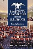 Majority Leadership in the U.S. Senate: Balancing Constraints