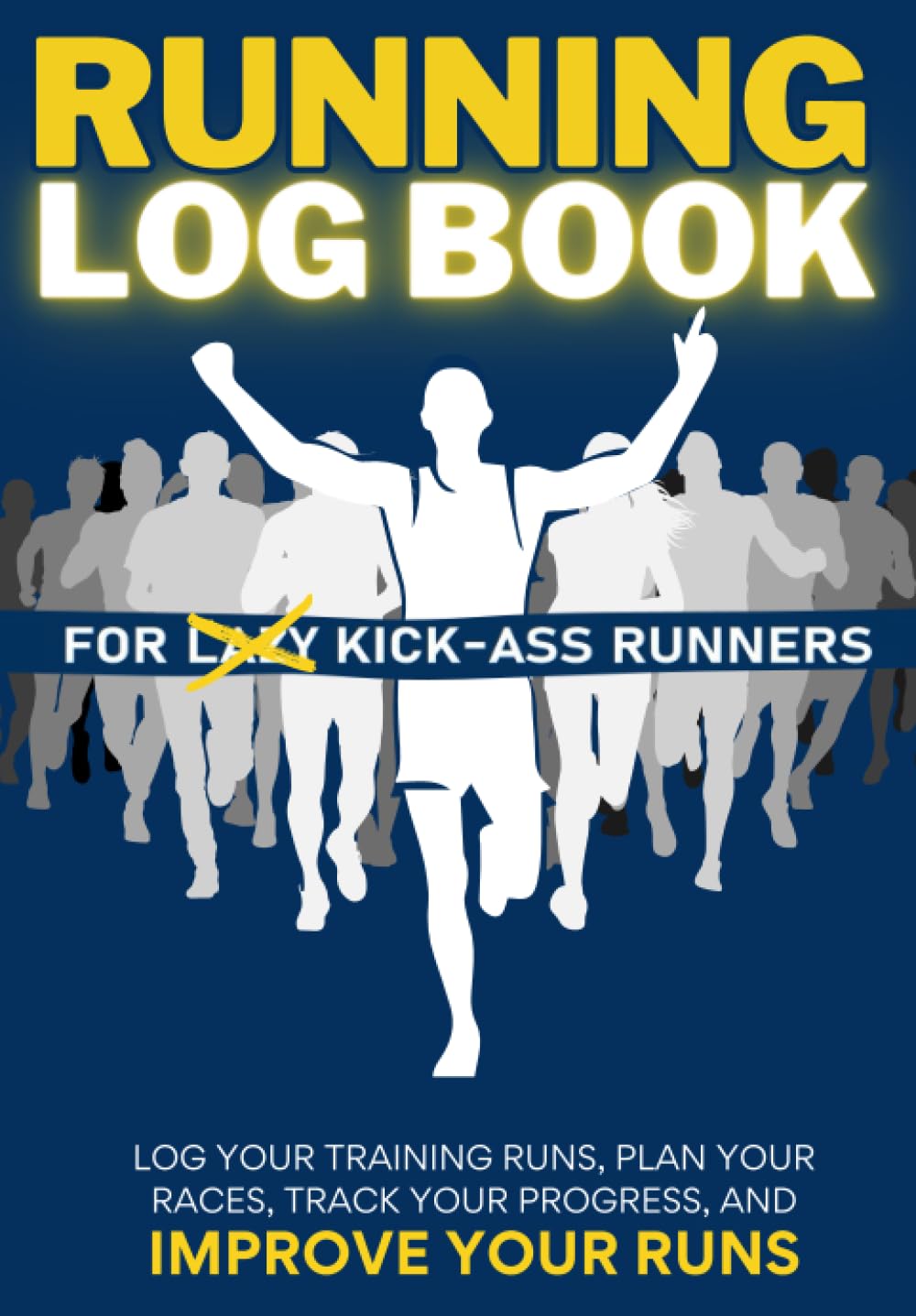 Running Log Book For Kick-Ass Runners: Undated Monthly Planner and Daily Running Journal For Men And Women | The perfect running log book to note down ... sessions, your progress, and your races