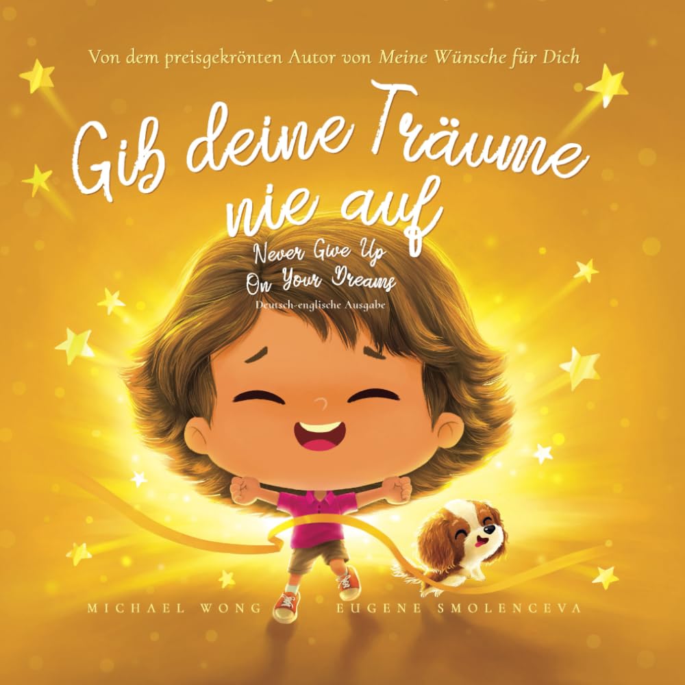 Gib deine Träume nie auf: Deutsch-englische Ausgabe (Never Give Up On Your Dreams: German-English edition) (Die „Bedingungslose Liebe“-Reihe (Deutsch-englische Ausgabe))