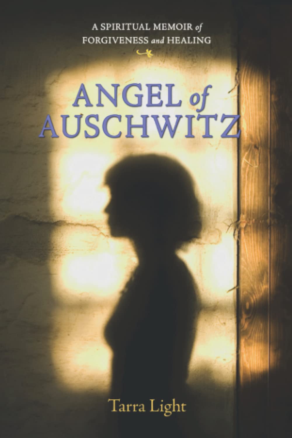 Angel of Auschwitz: A Spiritual Memoir of Forgiveness and Healing