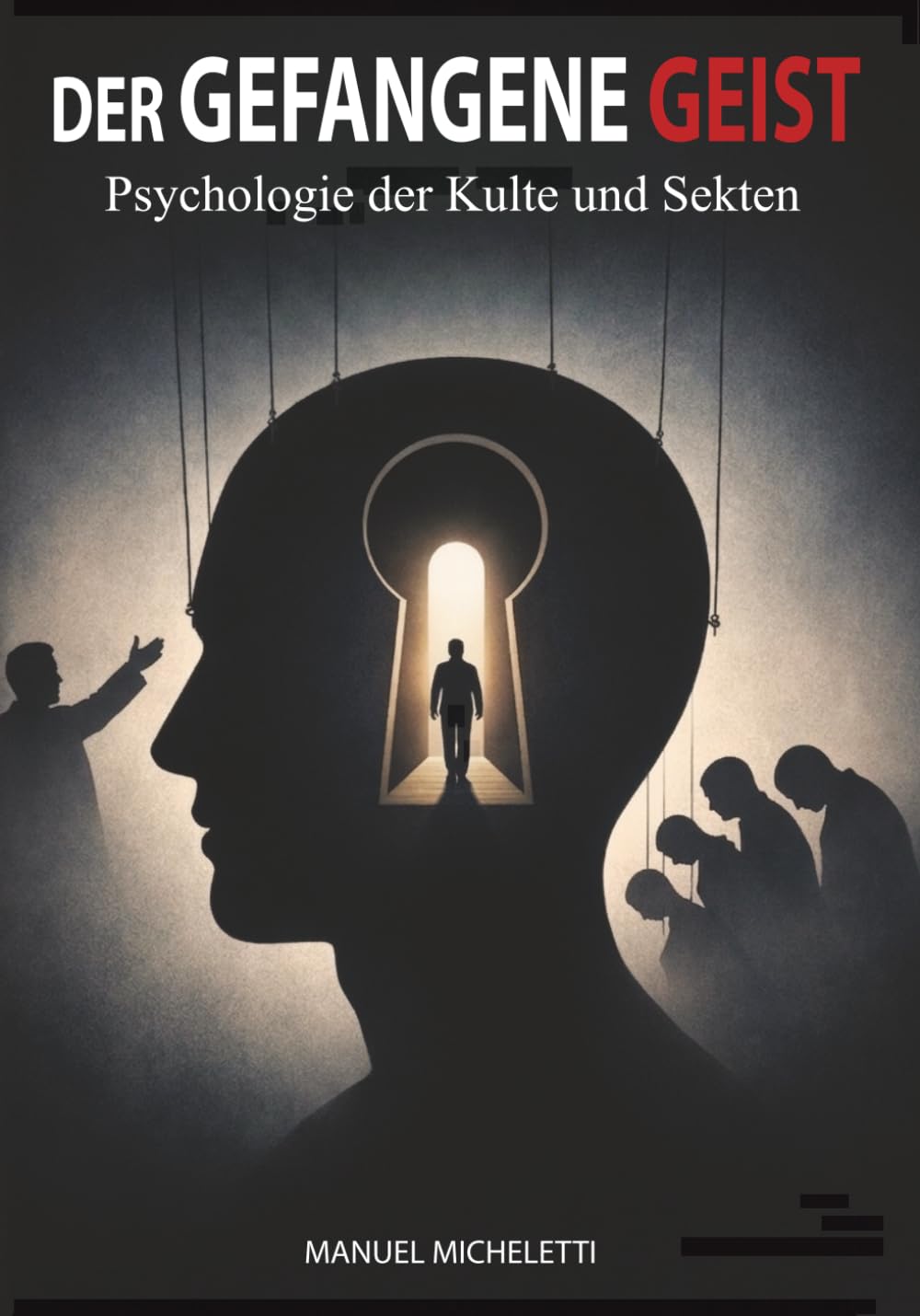 Der gefangene Geist. Psychologie der Kulte und Sekten: Wie charismatische Anführer Gedanken formen, Opfer rekrutieren und Systeme totaler Kontrolle aufbauen