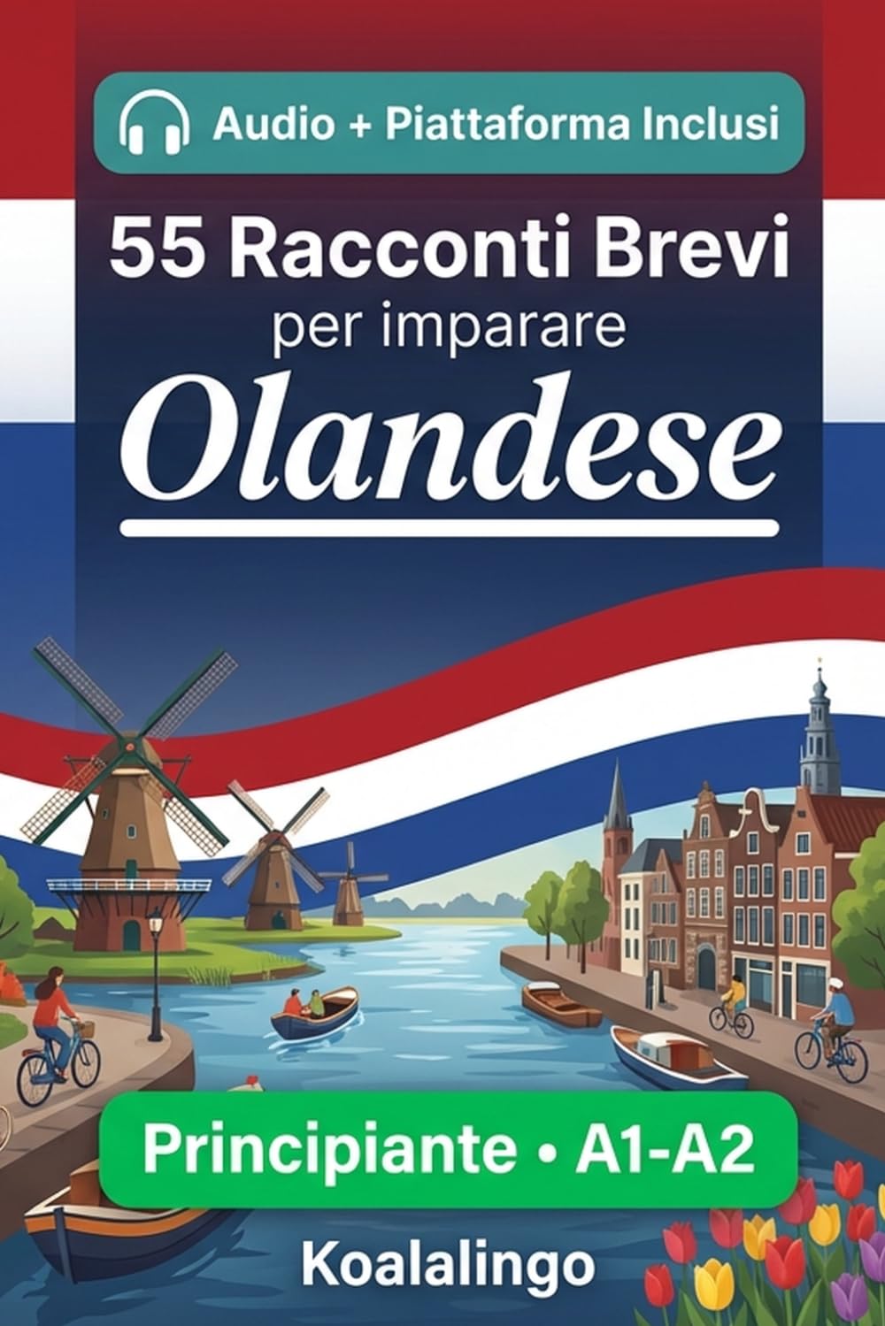 55 brevi storie bilingui per imparare l'olandese per principianti: Migliora il tuo vocabolario, la lettura e la comprensione scritta con esercizi per studenti di livello A1-A2