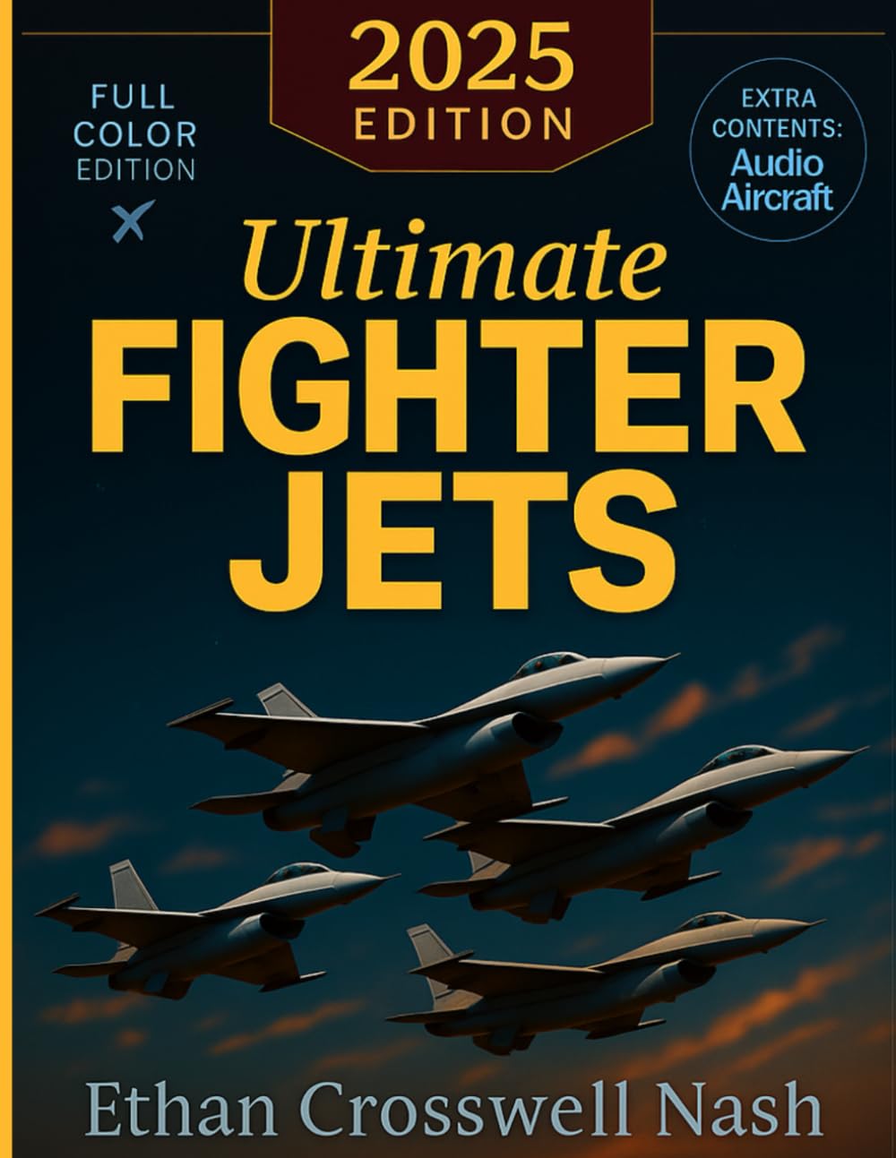 Ultimate Fighter Jets: A Full-Color Guide to the World’s Most Powerful Military Aircraft with Profiles, Stories, and Breathtaking Aviation Photography      Paperback – November 11, 2025