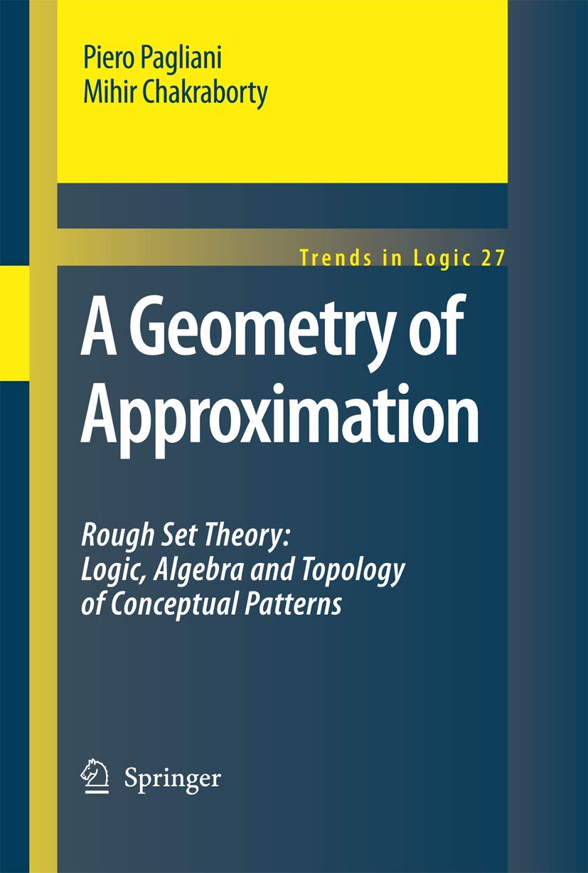 A Geometry of Approximation: Rough Set Theory: Logic, Algebra and Topology of Conceptual Patterns (Trends in Logic, 27)