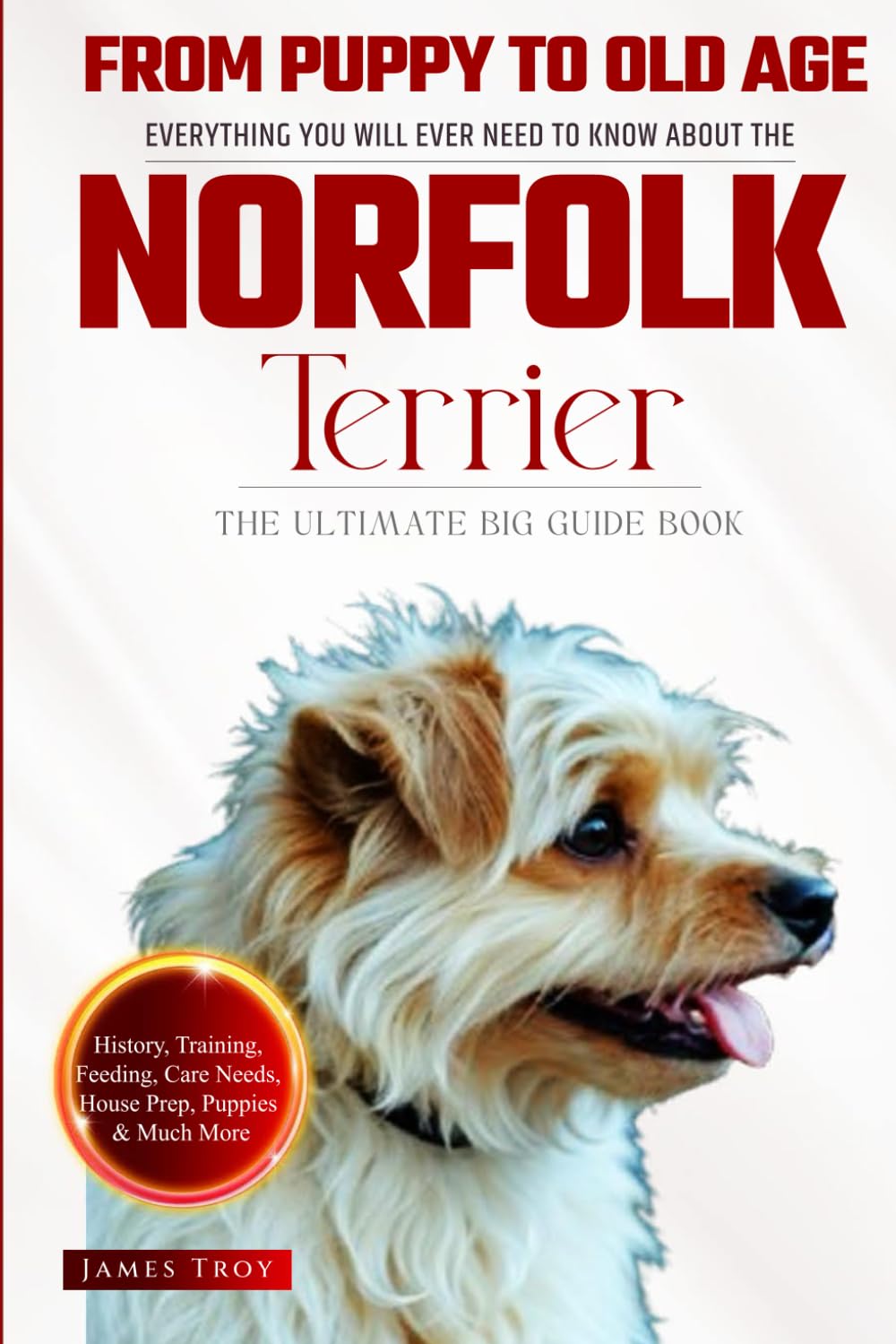 The Ultimate Norfolk Terrier Big Guide: Everything You Will Ever Need To Know About The Norfolk Terrier Book