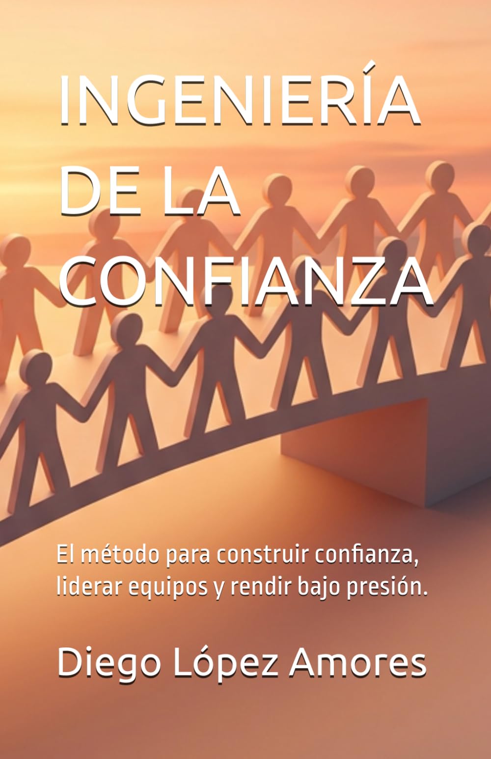 INGENIERÍA DE LA CONFIANZA: El método para construir confianza, liderar equipos y rendir bajo presión.