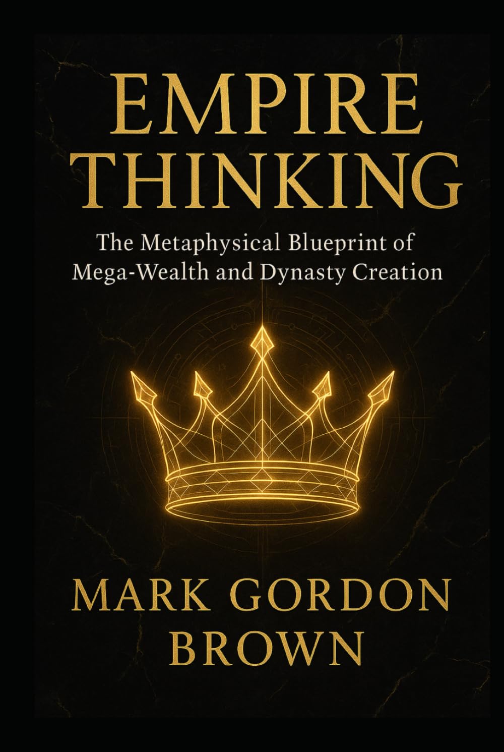 EMPIRE THINKING The Metaphysical Blueprint of Mega-Wealth and Dynasty Creation