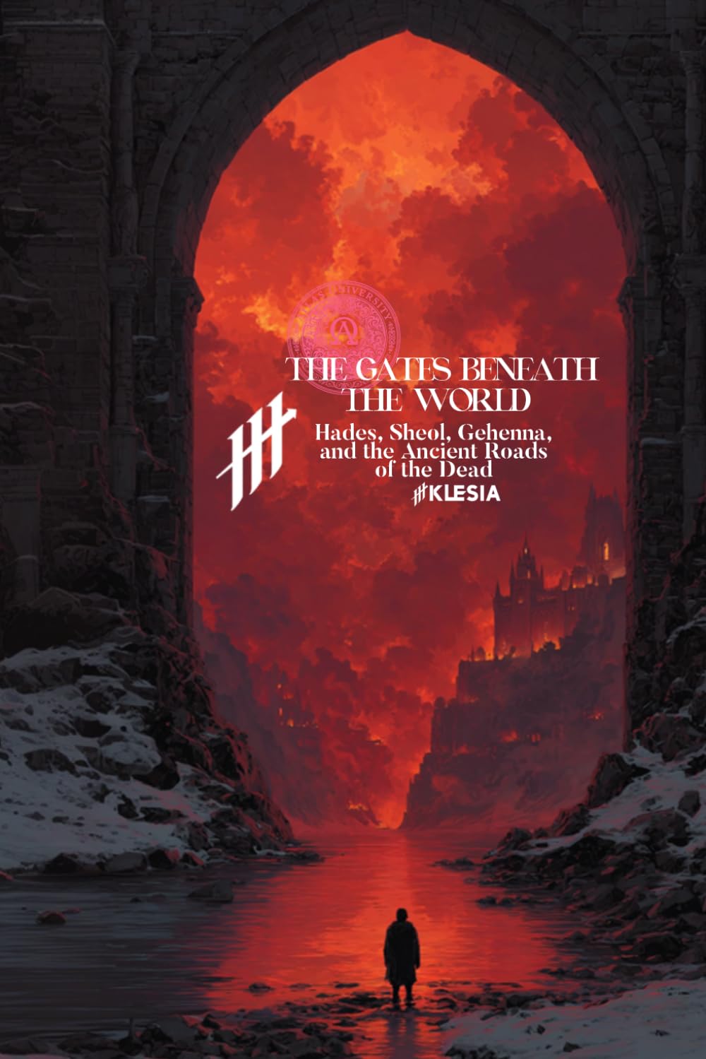 The Gates Beneath the World: Hades, Sheol, Gehenna, and the Ancient Roads of the Dead (Resurrection Society)