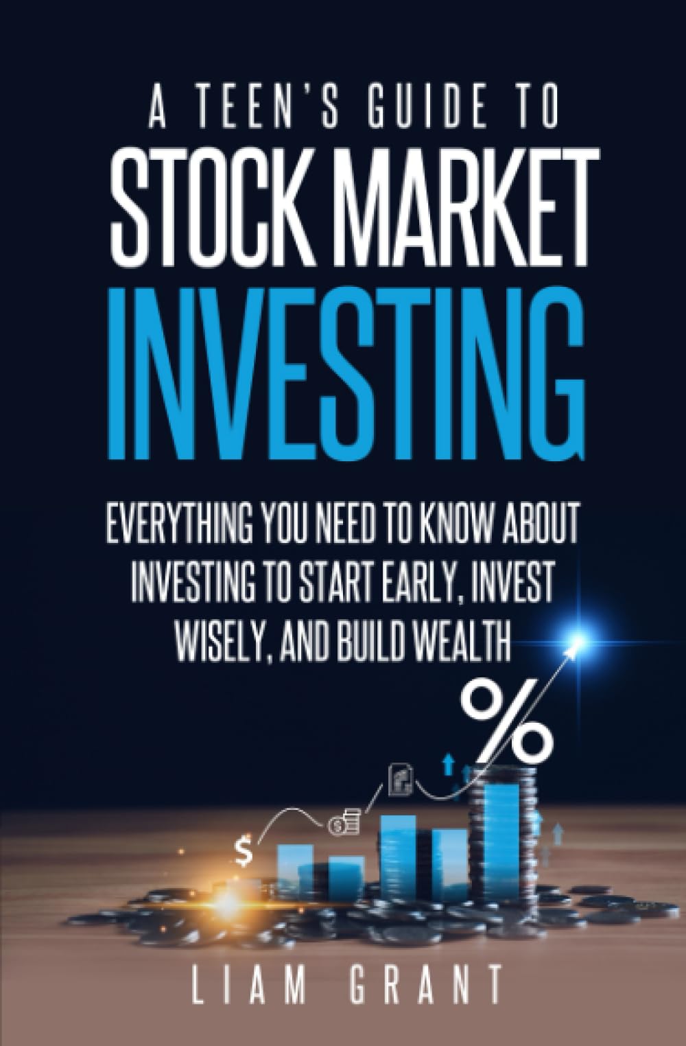 A Teen's Guide to Stock Market Investing: Everything You Need to Know About Investing to Start Early, Invest Wisely, and Build Wealth