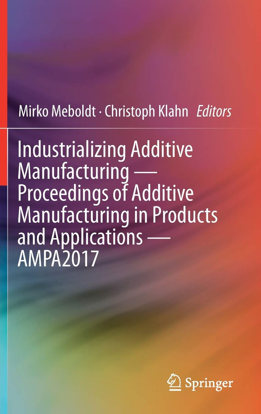Industrializing Additive Manufacturing - Proceedings of Additive Manufacturing in Products and Applications - Ampa2017