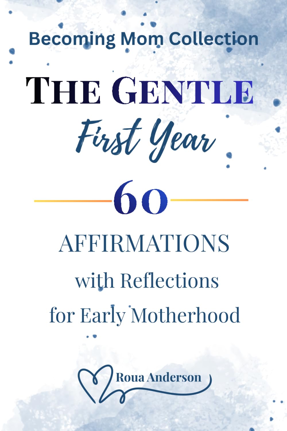The Gentle First Year: 60 Affirmations with Reflections for Identity, Healing, and Emotional Balance in Early Motherhood