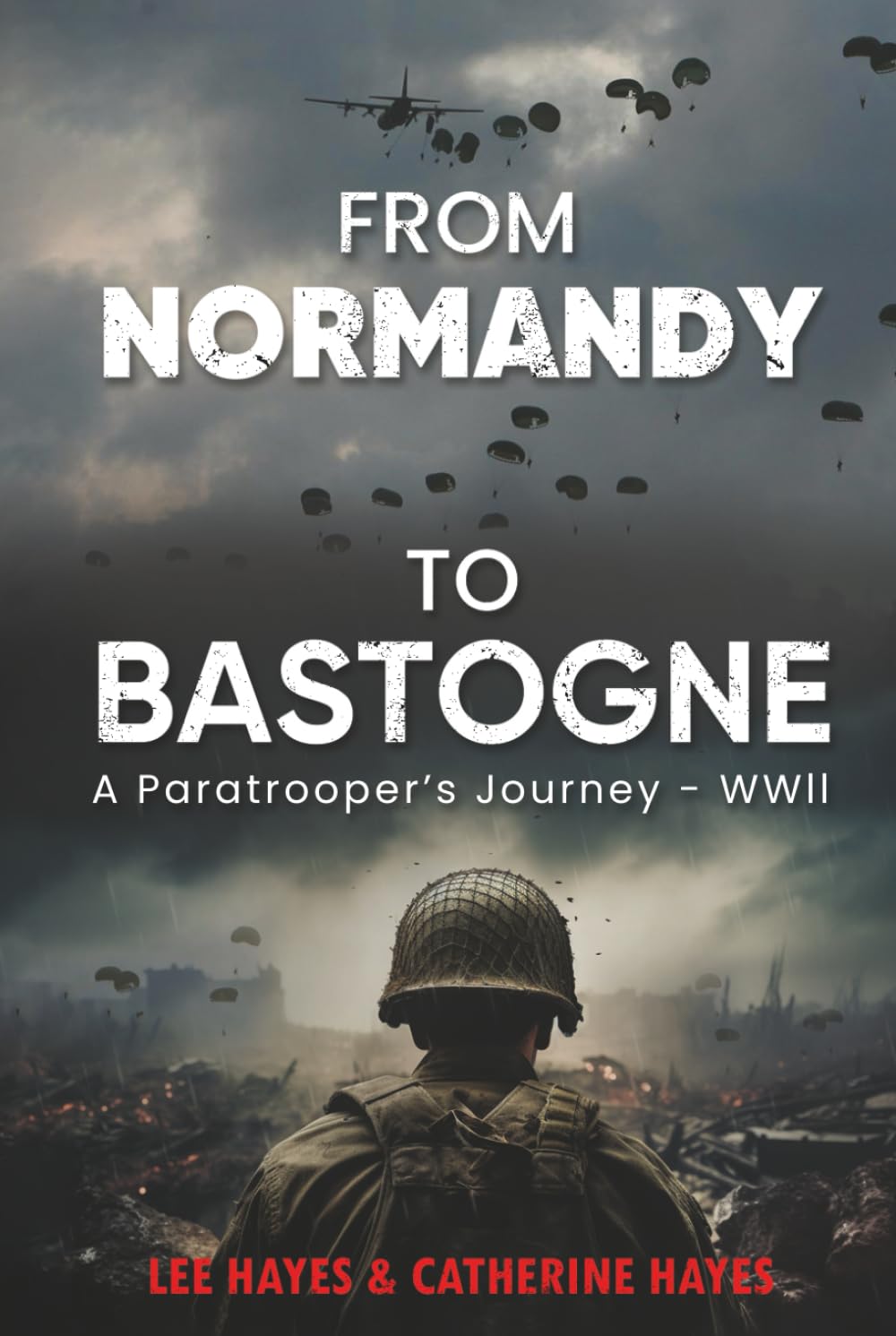 From Normandy to Bastogne A Paratrooper's Journey - WWII: In Service to My Country