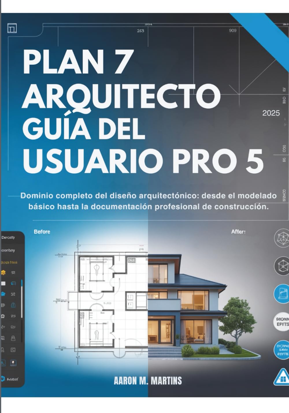 PLAN 7 ARQUITECTO GUÍA DEL USUARIO PRO 5: Dominio completo del diseño arquitectónico: desde el modelado básico hasta la documentación profesional de construcción.
