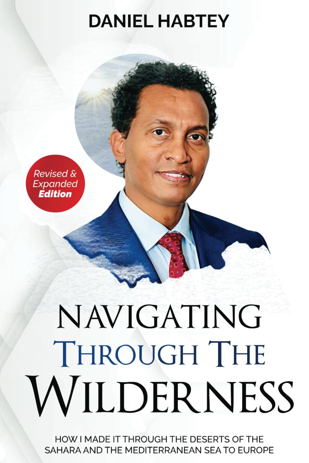 NAVIGATING THROUGH THE WILDERNESS: How I Made it through the Deserts of the Sahara and the Mediterranean Sea to Europe