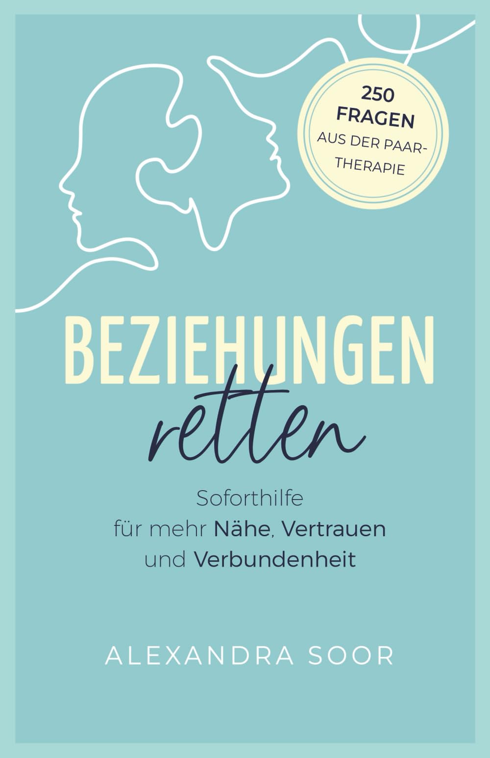 Beziehungen retten: Soforthilfe aus der Paartherapie – 250 Fragen für mehr Nähe, Vertrauen und Verbundenheit