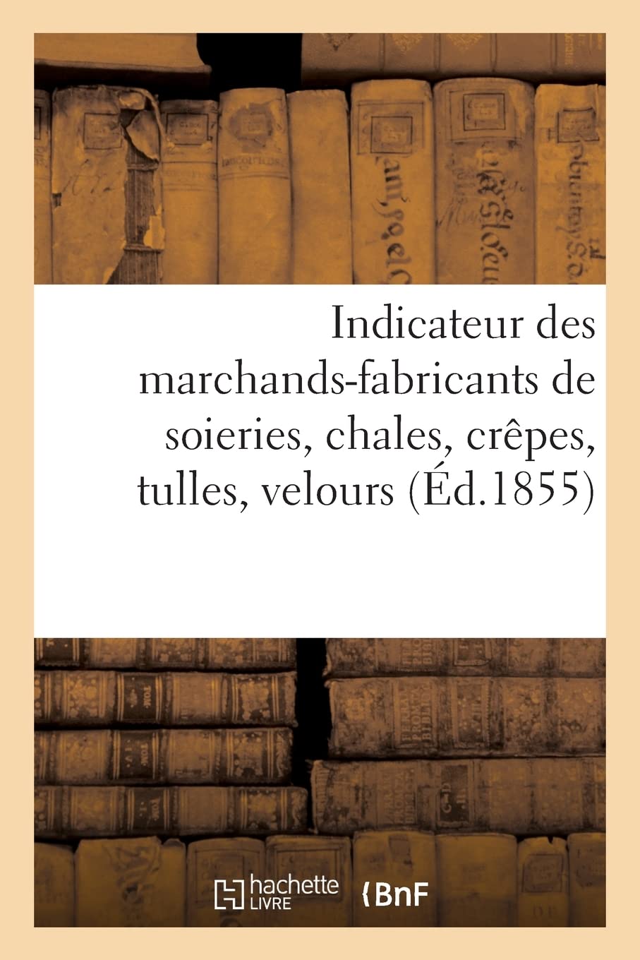 Indicateur des marchands-fabricants de soieries, chales, crêpes, tulles, velours