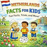 Netherlands Facts for kids 5-10: A Fun Geography & Culture Trivia Book - Amsterdam, Windmills, Tulips, Canals, Animals & More