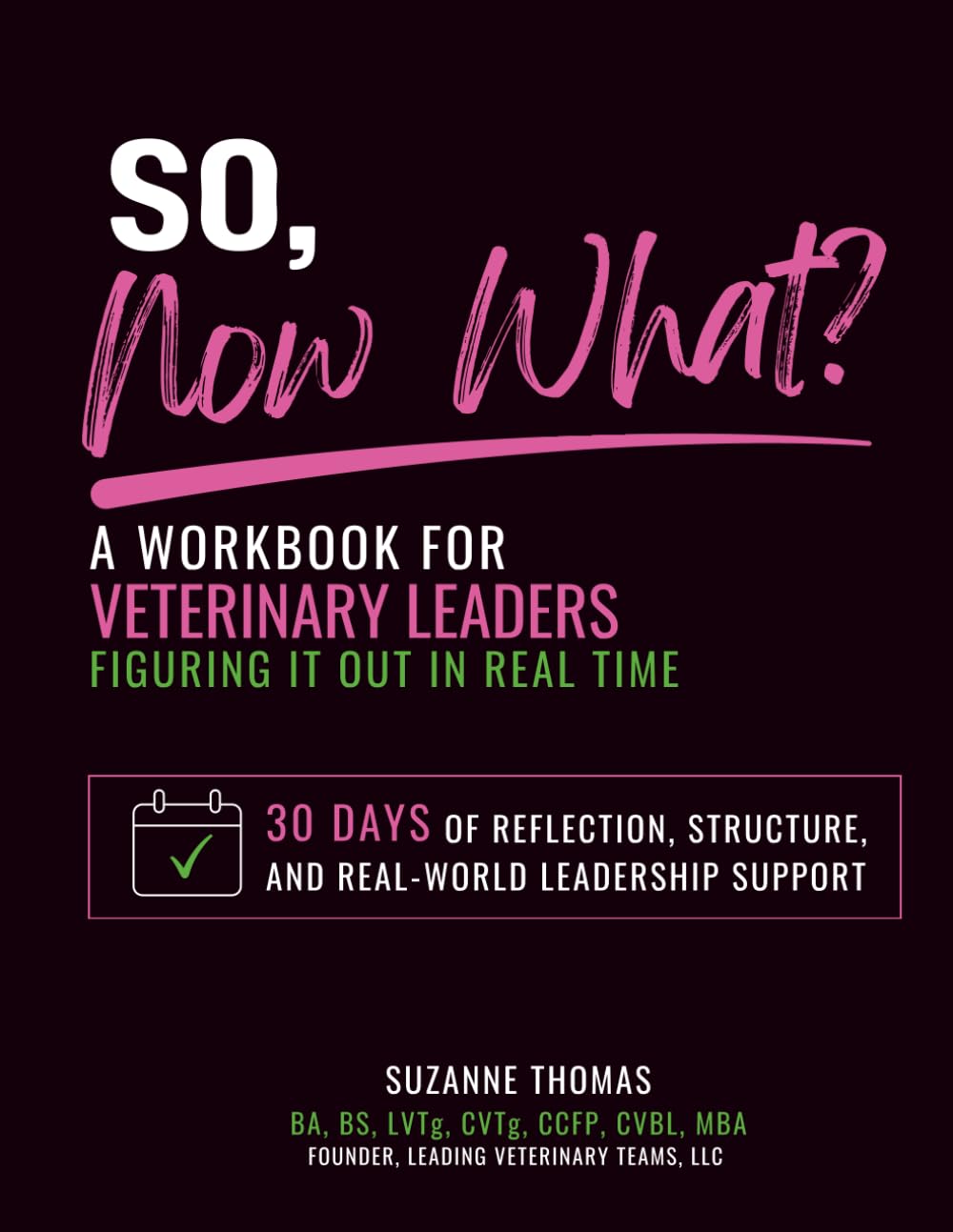 So, Now What? A Workbook for Veterinary Leaders Figuring it out in Real Time: 30 Days of reflection, structure, and real-world leadership support