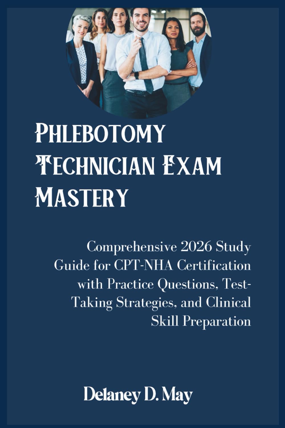 Phlebotomy Technician Exam Mastery: Comprehensive 2026 Study Guide for CPT-NHA Certification with Practice Questions, Test-Taking Strategies, and Clinical Skill Preparation