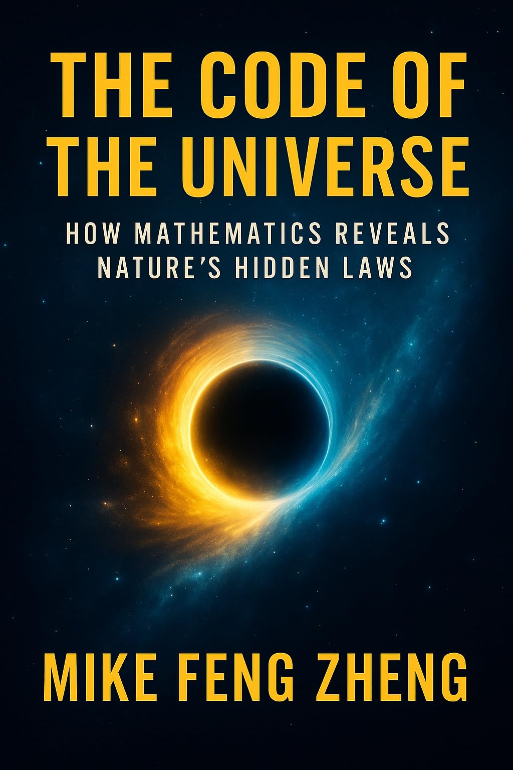 The Code of the Universe: How Mathematics Reveals Natures' Hidden Laws