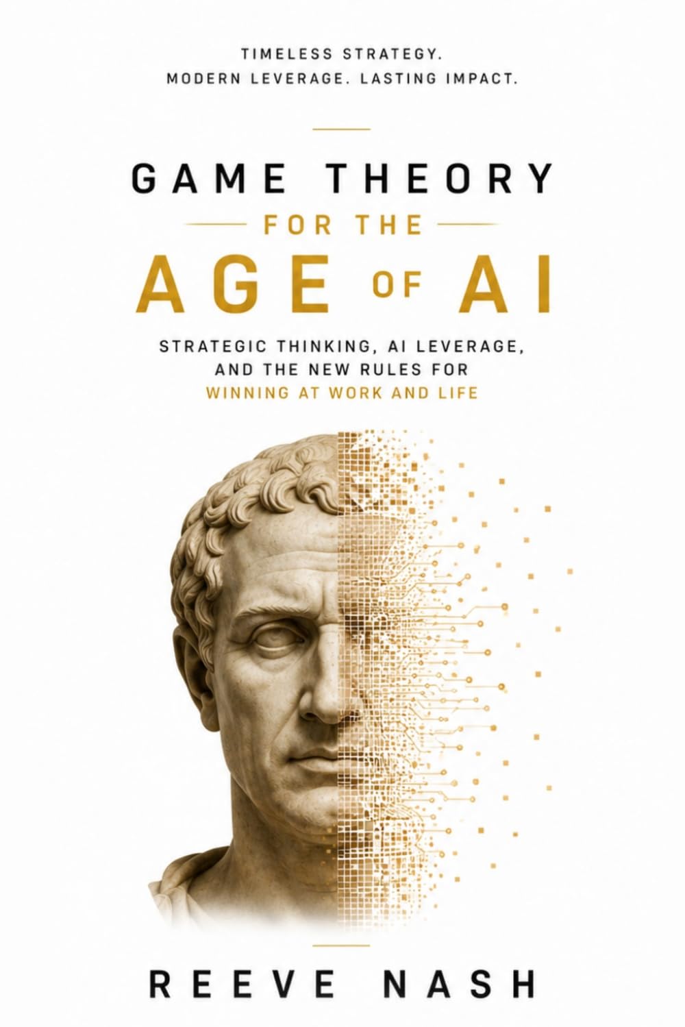 Game Theory for the Age of AI: Strategic Thinking, AI Leverage, and the New Rules for Winning at Work and Life