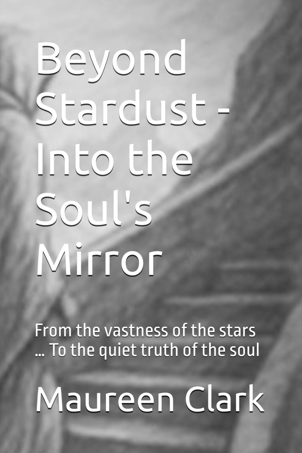 Beyond Stardust - Into the Soul's Mirror: From the vastness of the stars … To the quiet truth of the soul (Beyond Stardust ... Journey of a Starseed)