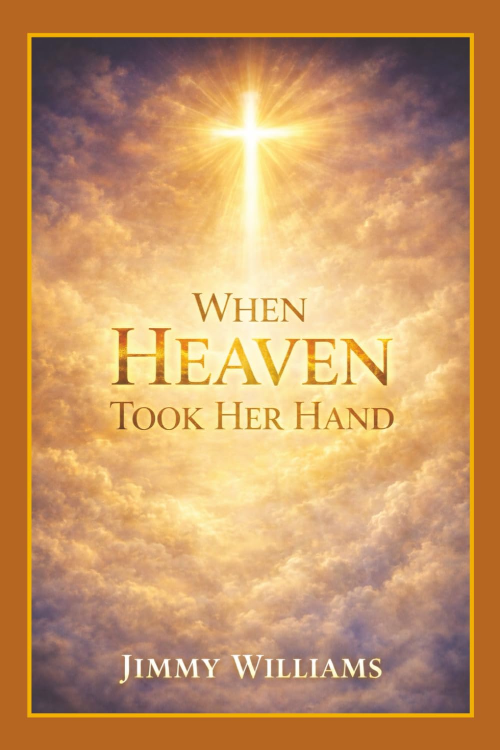 When Heaven Took Her Hand A Father’s Story of Loss, Love, and the Promise of Eternity: A True Story of Grief, God’s Comfort, and the Revelation That Restores Hope (Heaven’s Journey Series)