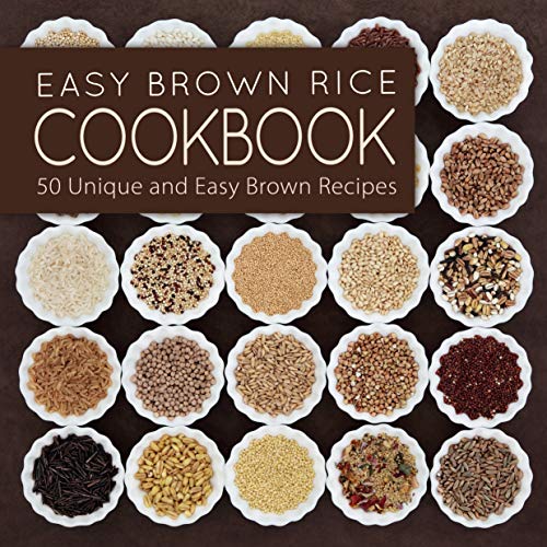 Easy Brown Rice Cookbook 50 Unique and Easy Brown Rice Recipes (2nd