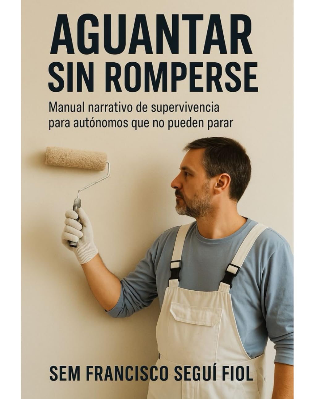 Aguantar Sin Romperse: Manual narrativo de supervivencia para autónomos que no pueden parar (Trabajo y criterio)