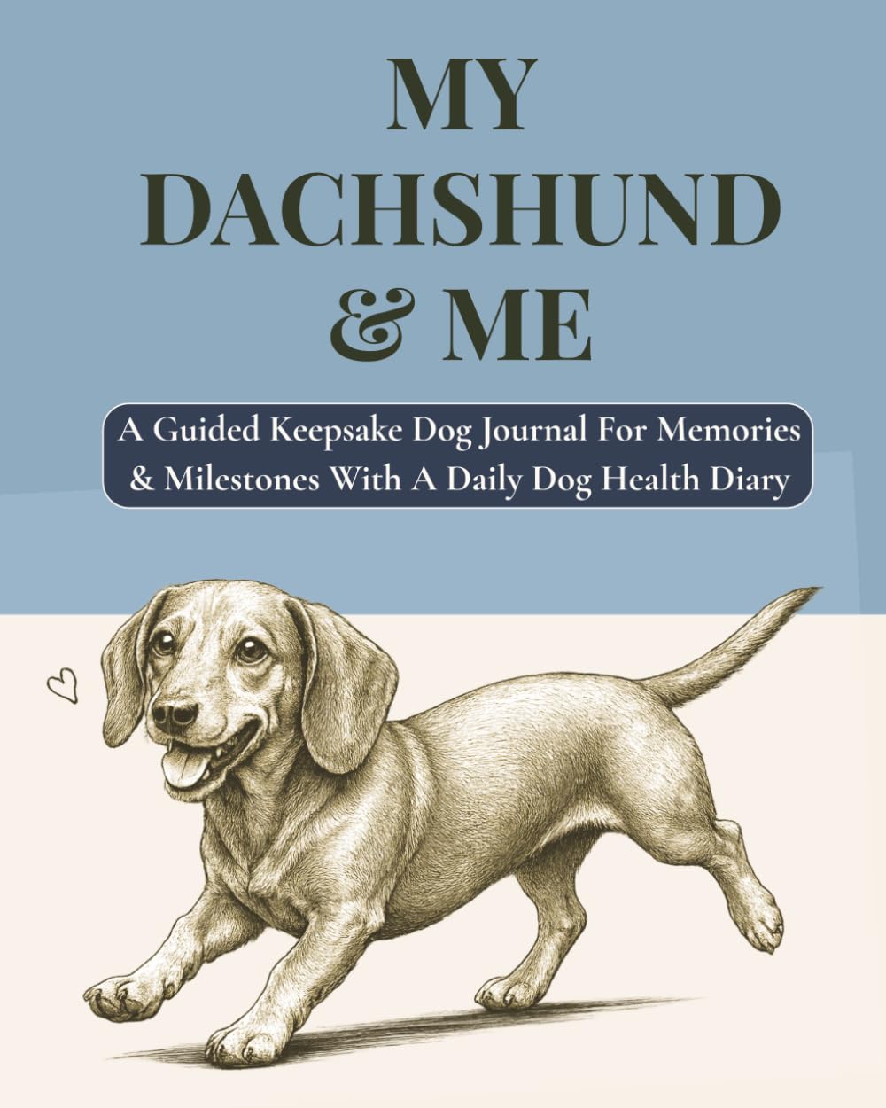 MY DACHSHUND & ME - Tell Me Your Story: A Guided Keepsake Dog Journal For Memories, Milestones & A Dog Health Diary