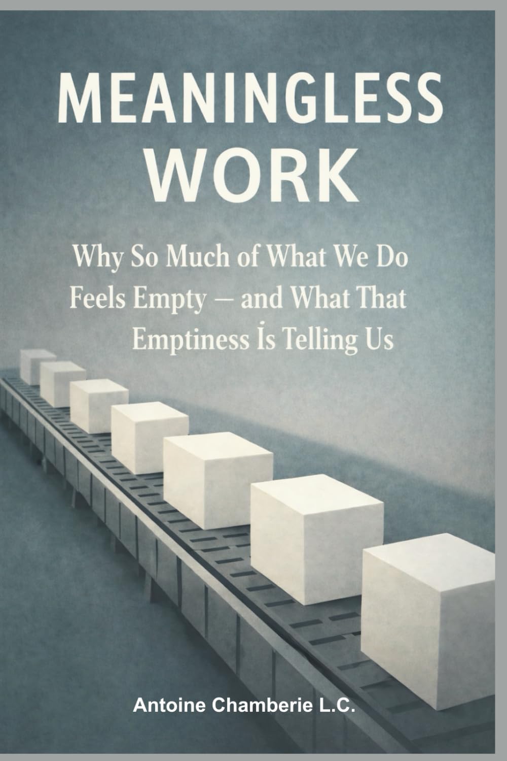 Meaningless Work: Why So Much of What We Do Feels Empty — and What That Emptiness Is Telling Us