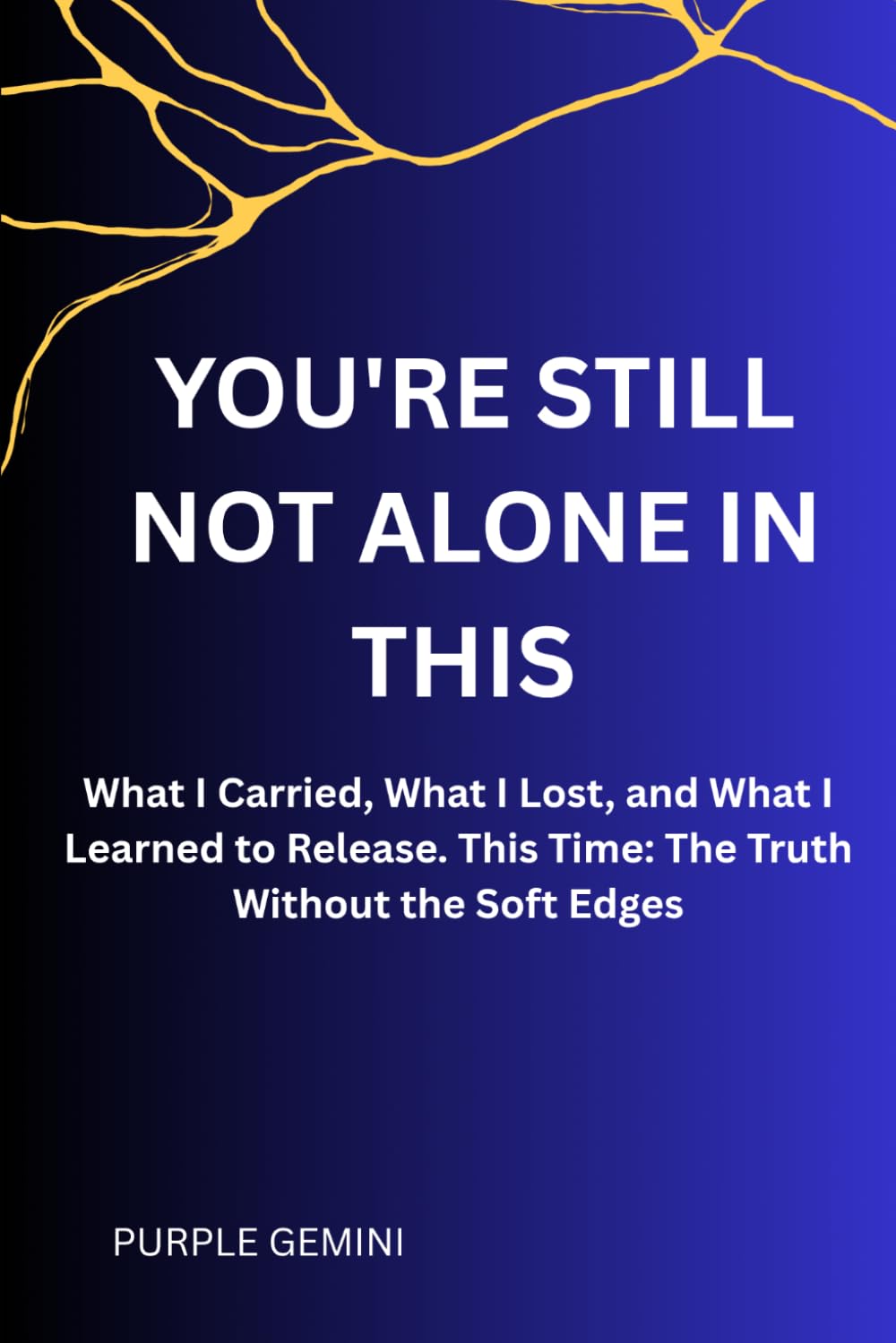 YOU'RE STILL NOT ALONE IN THIS: What I Carried, What I Lost, and What I Learned to Release. This Time: The Truth Without the Soft Edges: 2 (The Not Alone Series)