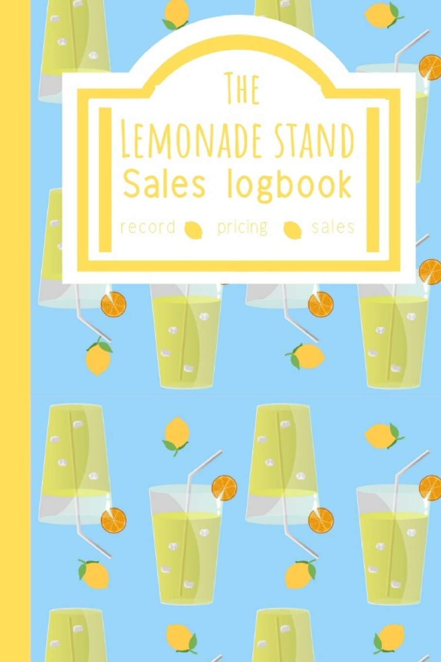 The Lemonade Stand Sales Logbook: Creative First business For Young Children Teach The Importance Of Making money, Journal For Lemonade Stand.