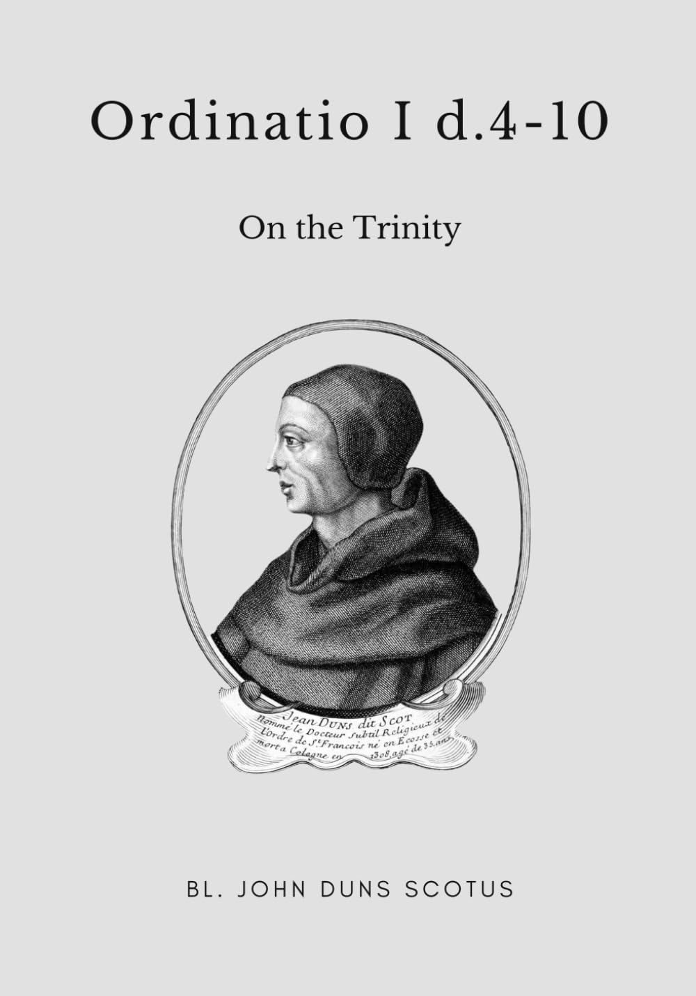 Ordinatio I d.4-10: Volume Four of the Critical Edition. On the Trinity. (Scotus' Ordinatio)