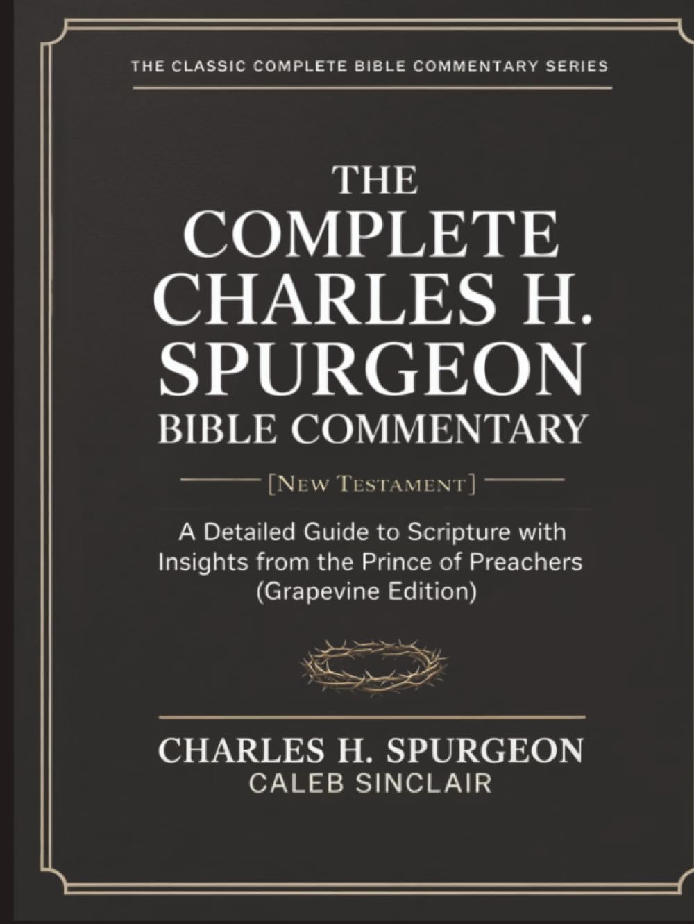 The Complete Charles H. Spurgeon Bible Commentary [New Testament]: A Detailed Guide to Scripture with Insights from the Prince of Preachers (Grapevine Edition) (The Spurgeon Bible Commentary Series)