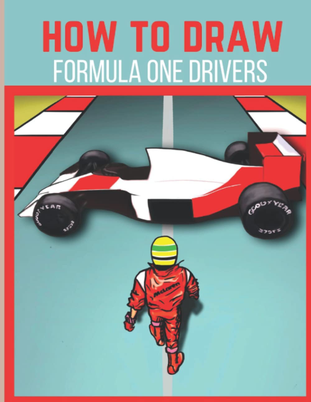 How to Draw Formula One Drivers: An Easy Step By Step Lessons & Techniques To Draw Formula Racers