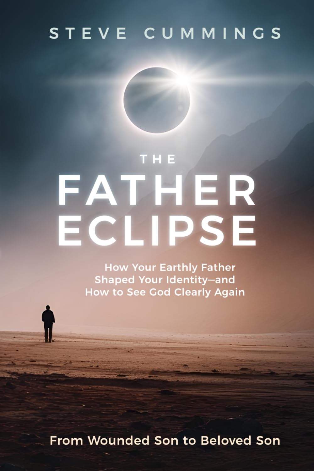 The Father Eclipse: How Your Earthly Father Shaped Your Identity—and How to See God Clearly Again
