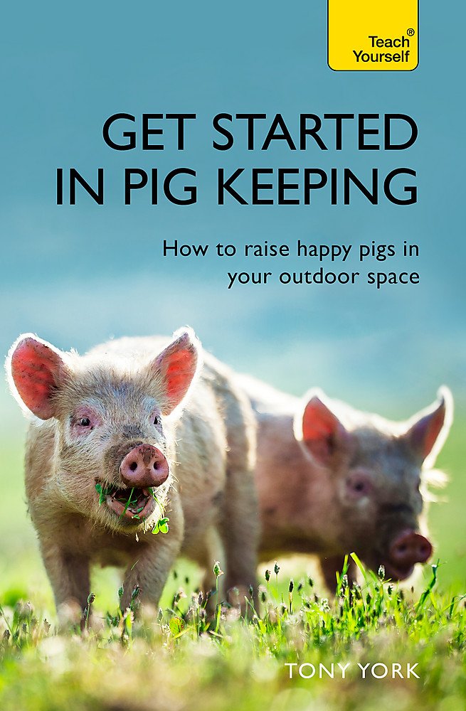 Get Started In Pig Keeping: How to raise happy pigs in your outdoor space (Teach Yourself)